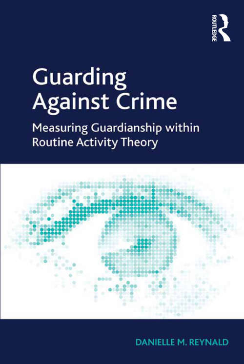 Guarding Against Crime: Measuring Guardianship within Routine Activity Theory (Environment, Space And Criminology Ser.)