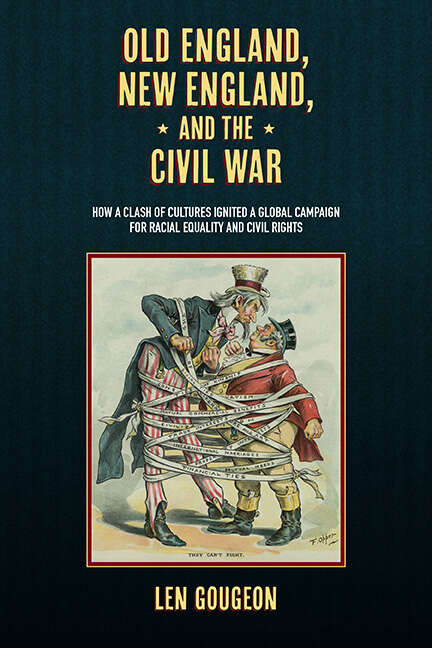 Book cover of Old England, New England, and the Civil War: How a Clash of Cultures Ignited a Global Campaign for Racial Equality and Civil Rights