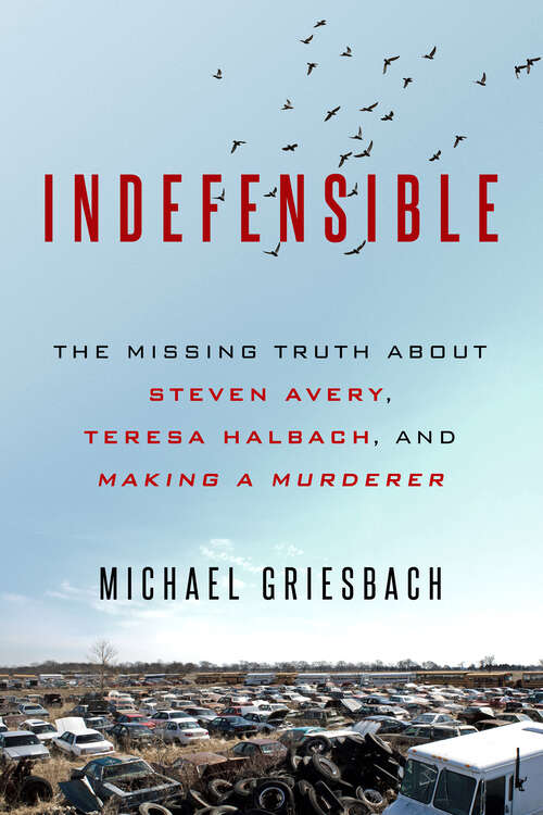 Book cover of Indefensible: The Missing Truth about Steven Avery, Teresa Halbach, and Making a Murderer