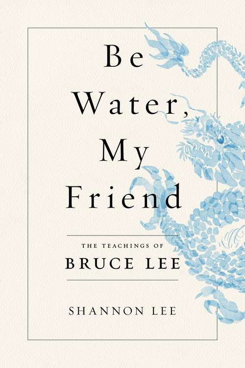 Book cover of Be Water, My Friend: The Teachings of Bruce Lee