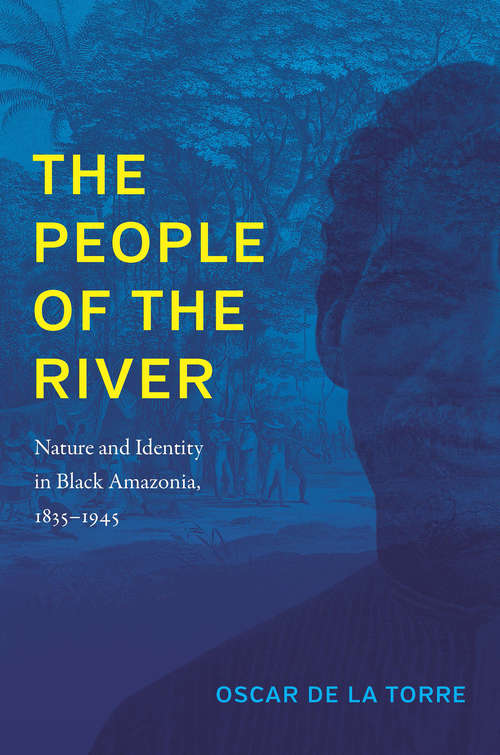 The People of the River: Nature and Identity in Black Amazonia, 1835–1945