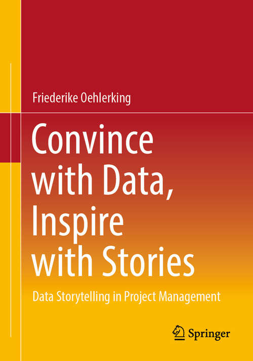 Book cover of Convince with Data, Inspire with Stories: Data Storytelling in Project Management