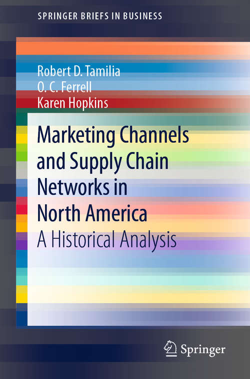Marketing Channels and Supply Chain Networks in North America: A Historical Analysis (SpringerBriefs in Business)