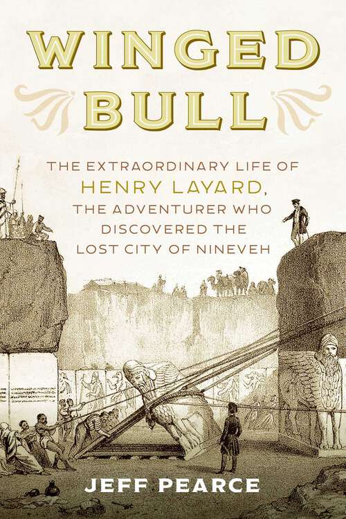 Book cover of Winged Bull: The Extraordinary Life of Henry Layard, the Adventurer Who Discovered the Lost City of Nineveh