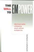 Book cover of The Will to Empower: Democratic Citizens and Other Subjects