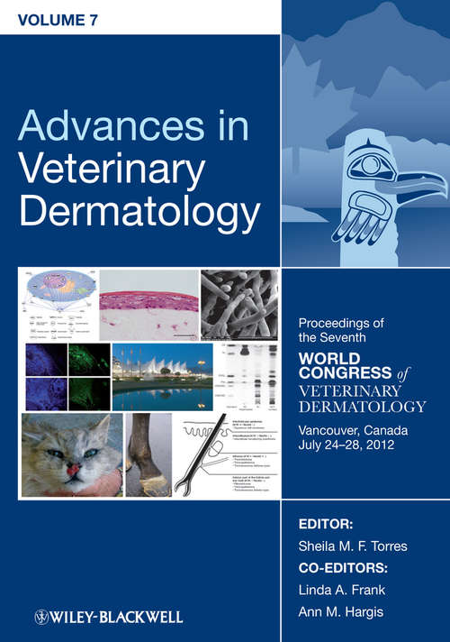Advances in Veterinary Dermatology, Proceedings of the Seventh World Congress of Veterinary Dermatology, Vancouver, Canada, July 24-28, 2012