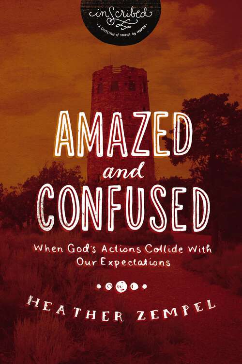 Book cover of Amazed and Confused: When God's Actions Collide With Our Expectations (InScribed Collection)