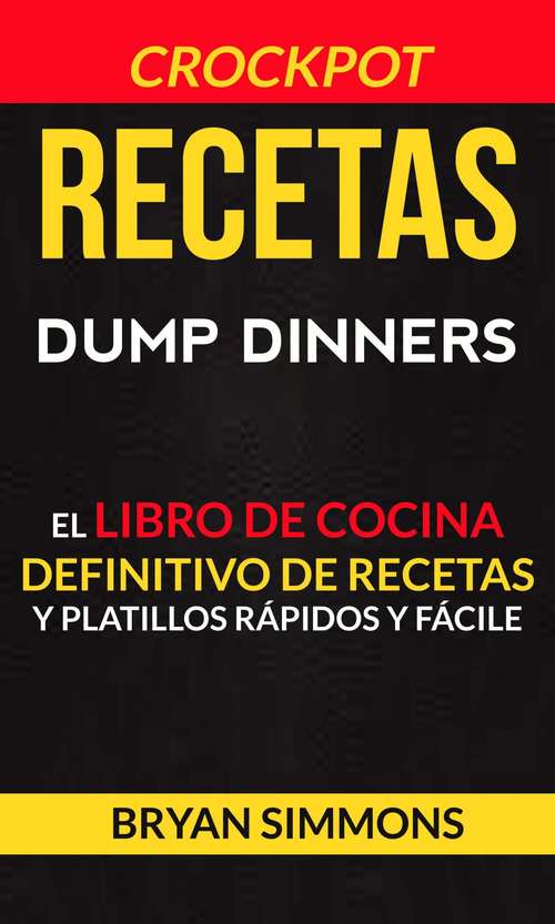 Book cover of Recetas: Dump Dinners: El Libro de Cocina Definitivo de Recetas y Platillos Rápidos y Fáciles (Crockpot): El Libro de Cocina Definitivo de Recetas y Platillos Rápidos y Fáciles (Crockpot)