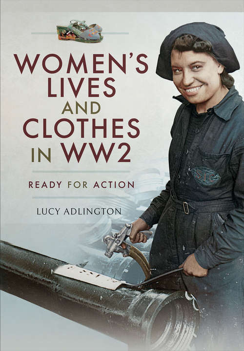 Book cover of Women's Lives and Clothes in WW2: Ready for Action