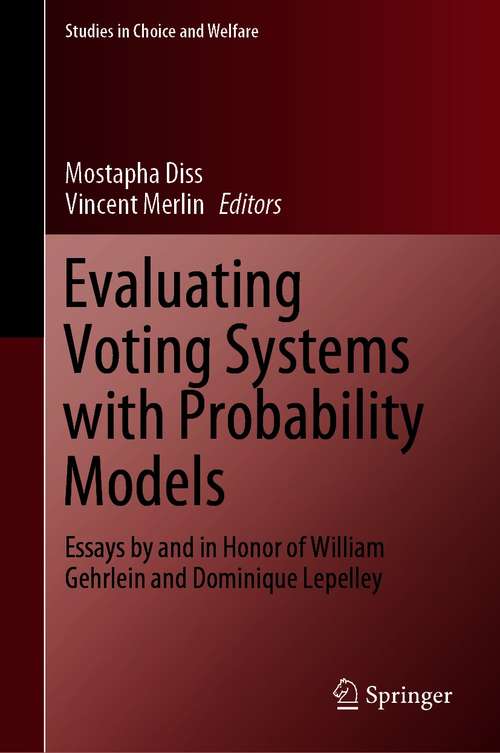 Book cover of Evaluating Voting Systems with Probability Models: Essays by and in Honor of William Gehrlein and Dominique Lepelley (1st ed. 2021) (Studies in Choice and Welfare)
