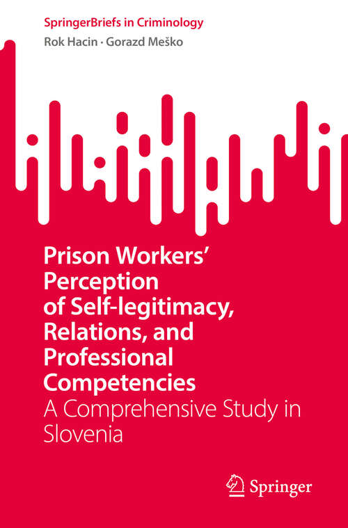 Book cover of Prison Workers' Perception of Self-legitimacy, Relations, and Professional Competencies: A Comprehensive Study in Slovenia (SpringerBriefs in Criminology)