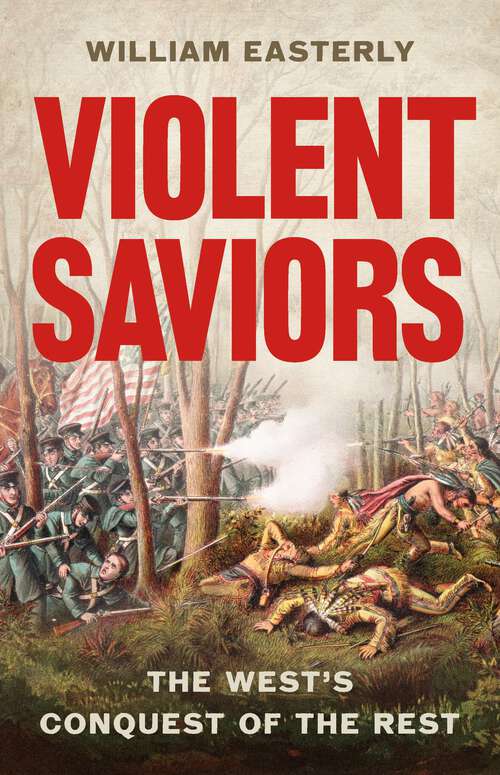 Book cover of Violent Saviors: The West's Conquest of the Rest
