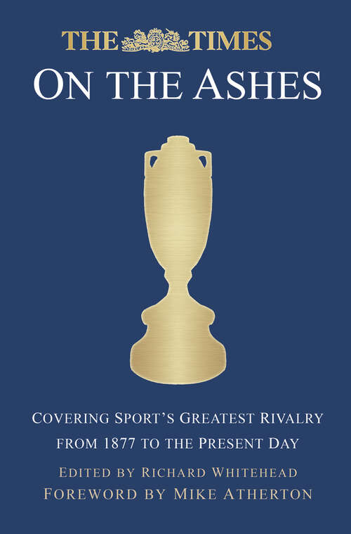 Book cover of The Times on the Ashes: Covering Sport’s Greatest Rivalry from 1877 to the Present Day