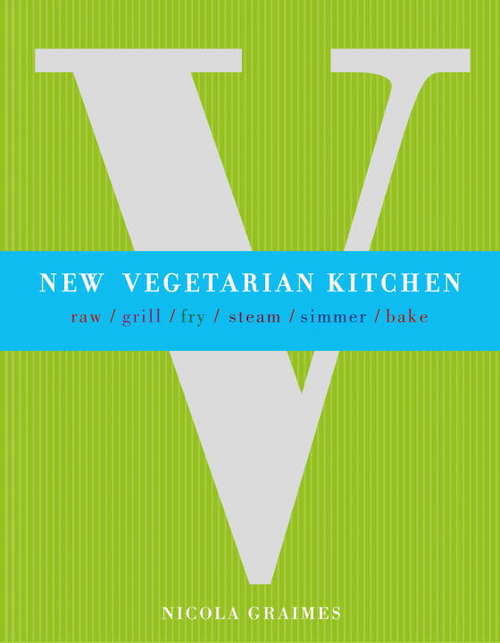 New Vegetarian Kitchen: Raw - Grill - Fry - Steam - Simmer - Bake