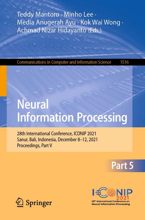 Book cover of Neural Information Processing: 28th International Conference, ICONIP 2021, Sanur, Bali, Indonesia, December 8–12, 2021, Proceedings, Part V (1st ed. 2021) (Communications in Computer and Information Science #1516)