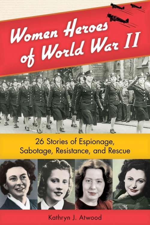 Book cover of Women Heroes of World War II: 26 Stories of Espionage, Sabotage, Resistance, and Rescue