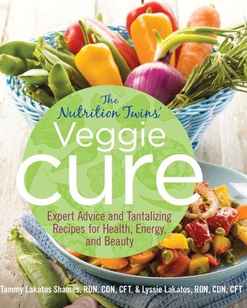 Book cover of Nutrition Twins' Veggie Cure: Expert Advice And Tantalizing Recipes For Health, Energy, And Beauty (1st Edition)