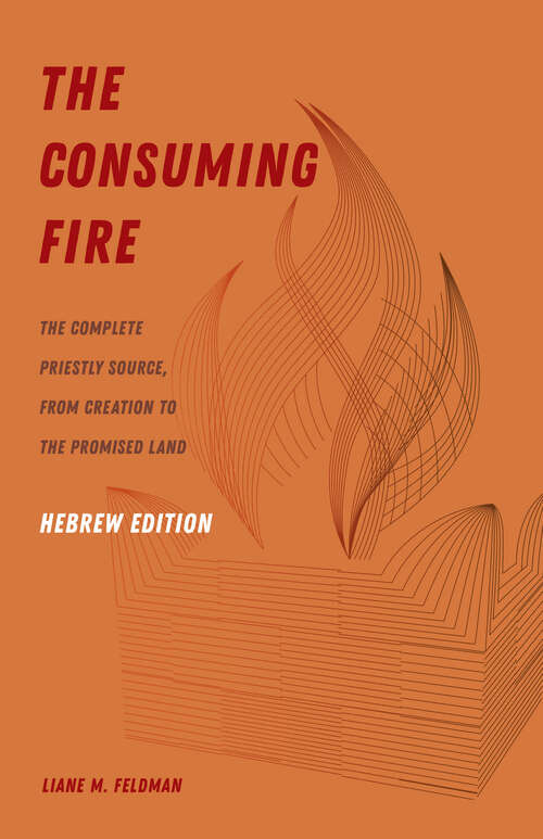Book cover of The Consuming Fire, Hebrew Edition: The Complete Priestly Source, from Creation to the Promised Land (World Literature In Translation Ser.)
