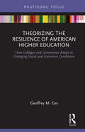 Theorizing the Resilience of American Higher Education: How Colleges and Universities Adapt to Changing Social and Economic Conditions