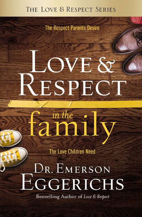 Book cover of Love & Respect in the Family: The Respect Parents Desire; The Love Children Need