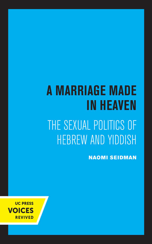 Book cover of A Marriage Made in Heaven: The Sexual Politics of Hebrew and Yiddish (Contraversions: Critical Studies in Jewish Literature, Culture, and Society #7)