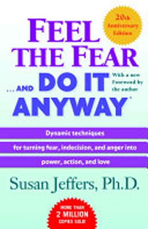 Feel The Fear... And Do It Anyway: Dynamic Techniques For Turning Fear, Indecision, And Anger Into Power, Action, And Love