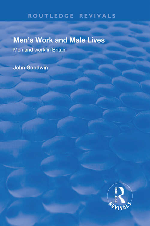 Men's Work and Male Lives: Men and Work in Britain (Routledge Revivals)