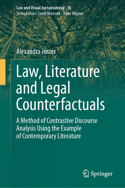 Book cover of Law, Literature and Legal Counterfactuals: A Method of Contrastive Discourse Analysis Using the Example of Contemporary Literature (Law and Visual Jurisprudence #16)
