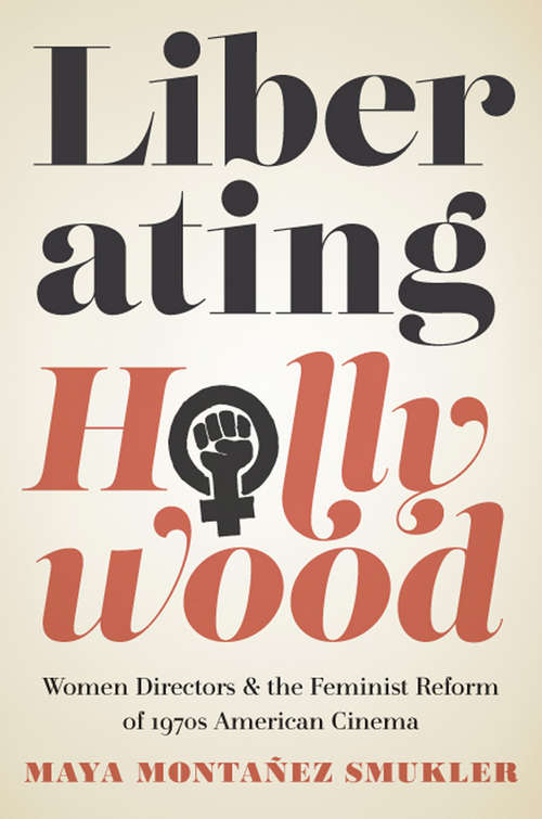 Book cover of Liberating Hollywood: Women Directors and the Feminist Reform of 1970s American Cinema