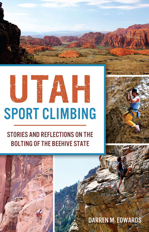 Book cover of Utah Sport Climbing: Stories and Reflections on the Bolting of the Beehive State