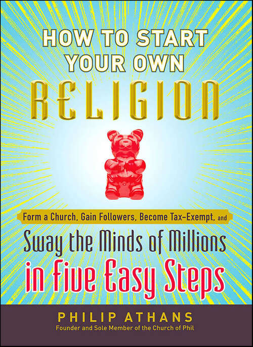 Book cover of How to Start Your Own Religion: Form a Church, Gain Followers, Become Tax-Exempt, and Sway the Minds of Millions in Five Easy Steps
