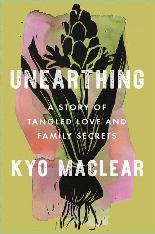 Book cover of Unearthing: A Story of Tangled Love and Family Secrets
