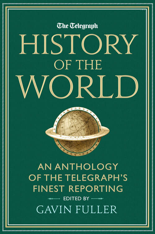 The Telegraph History of the World: An Anthology of the Telegraph's Finest Reporting