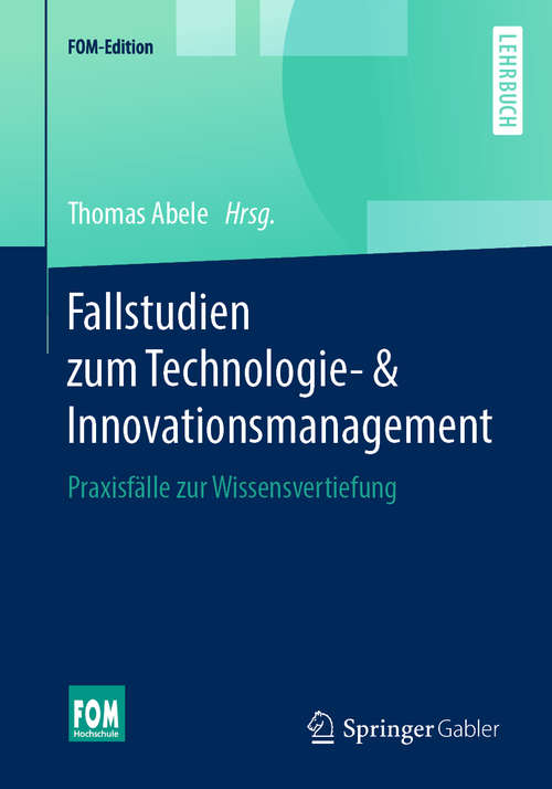 Book cover of Fallstudien zum Technologie- & Innovationsmanagement: Praxisfälle zur Wissensvertiefung (1. Aufl. 2019) (FOM-Edition)