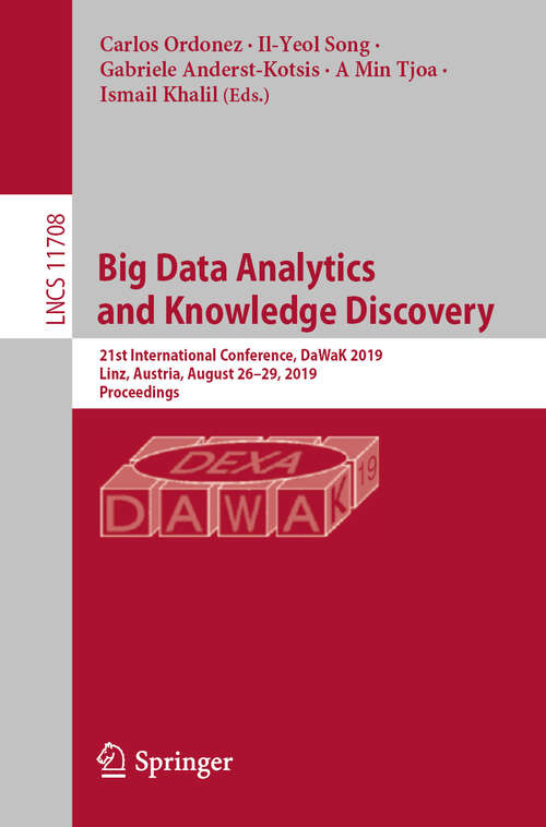 Big Data Analytics and Knowledge Discovery: 21st International Conference, DaWaK 2019, Linz, Austria, August 26–29, 2019, Proceedings (Lecture Notes in Computer Science #11708)