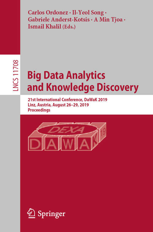 Book cover of Big Data Analytics and Knowledge Discovery: 21st International Conference, DaWaK 2019, Linz, Austria, August 26–29, 2019, Proceedings (1st ed. 2019) (Lecture Notes in Computer Science #11708)