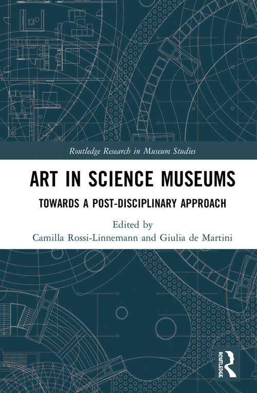 Art in Science Museums: Towards a Post-Disciplinary Approach (Routledge Research in Museum Studies)
