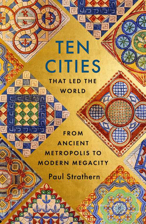 Book cover of Ten Cities that Led the World: From Ancient Metropolis to Modern Megacity