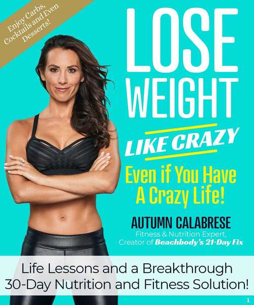 Book cover of Lose Weight Like Crazy Even If You Have a Crazy Life!: Life Lessons and a Breakthrough 30-Day Nutrition and Fitness Solution