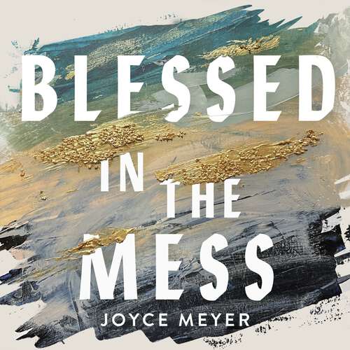 Book cover of Blessed in the Mess: How to Experience God’s Goodness in the Midst of Life’s Pain