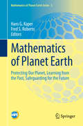 Mathematics of Planet Earth: Protecting Our Planet, Learning from the Past, Safeguarding for the Future (Mathematics of Planet Earth #5)