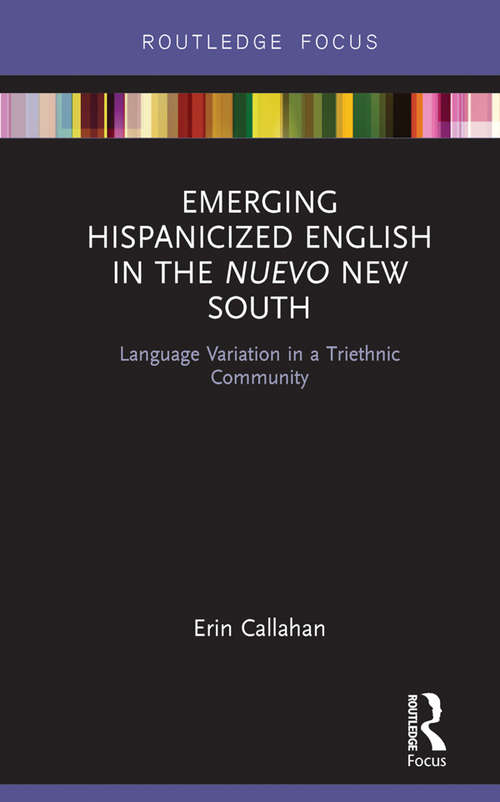 Emerging Hispanicized English in the Nuevo New South: Language Variation in a Triethnic Community (Routledge Studies in Sociolinguistics)