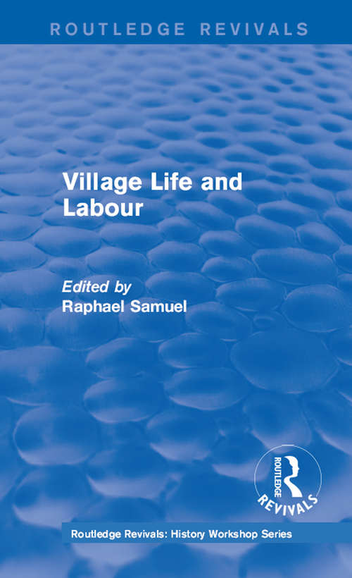 Routledge Revivals: Village Life and Labour (Routledge Revivals: History Workshop Series)