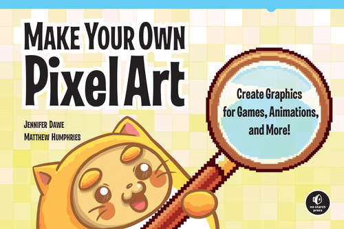 Book cover of Make Your Own Pixel Art: Create Graphics for Games, Animations, and More!