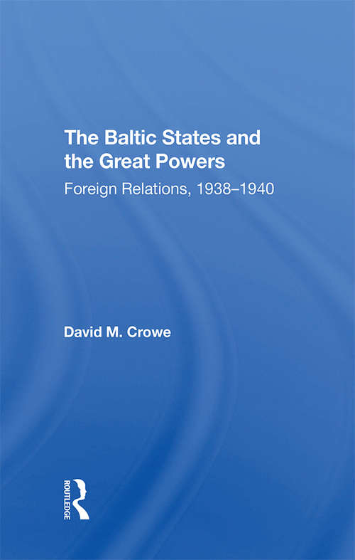The Baltic States And The Great Powers: Foreign Relations, 1938-1940