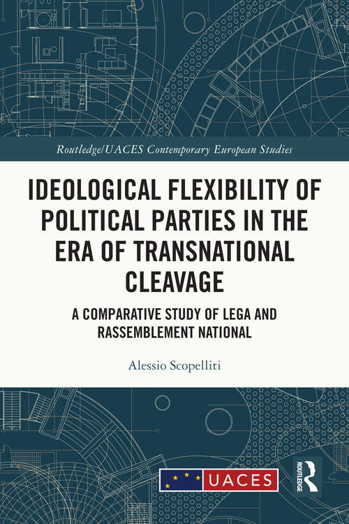 Book cover of Ideological Flexibility of Political Parties in the Era of Transnational Cleavage: A Comparative Study of Lega and Rassemblement National (1) (Routledge/UACES Contemporary European Studies)