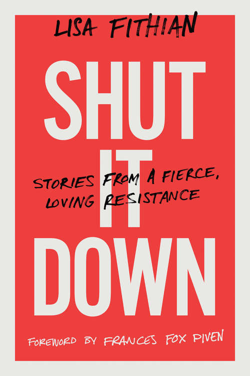 Book cover of Shut It Down: Stories from a Fierce, Loving Resistance