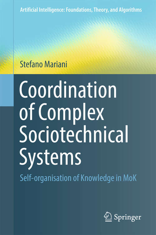Book cover of Coordination of Complex Sociotechnical Systems: Self-organisation of Knowledge in MoK (Artificial Intelligence: Foundations, Theory, and Algorithms)