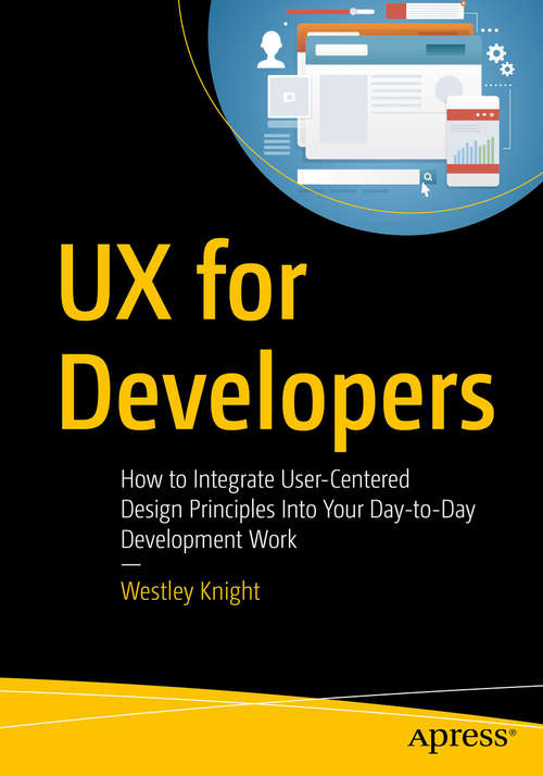 Book cover of UX for Developers: How to Integrate User-Centered Design Principles Into Your Day-to-Day Development Work (1st ed.)