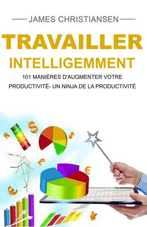 Book cover of Travailler intelligemment : 101 manières d'augmenter votre productivité- un ninja de la productivité